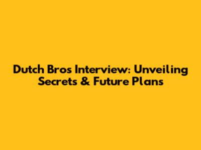 Dutch Bros Interview: Unveiling Secrets & Future Plans