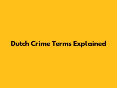 Dutch Crime Terms Explained