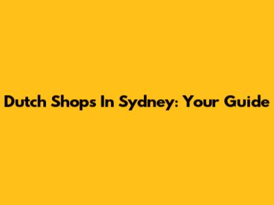 Dutch Shops In Sydney: Your Guide