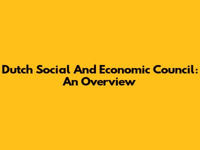 Dutch Social And Economic Council: An Overview
