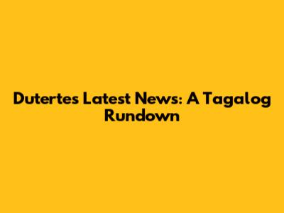 Duterte's Latest News: A Tagalog Rundown