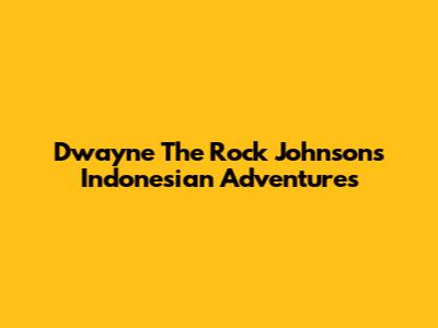 Dwayne 'The Rock' Johnson's Indonesian Adventures