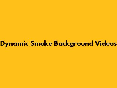 Dynamic Smoke Background Videos