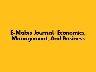 E-Mabis Journal: Economics, Management, And Business