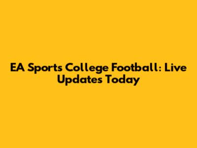 EA Sports College Football: Live Updates Today