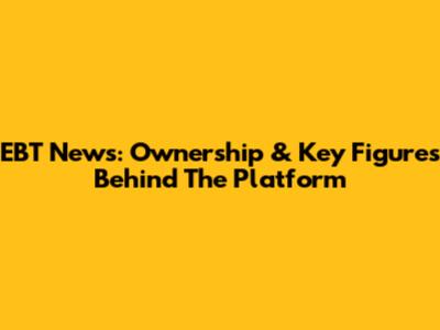 EBT News: Ownership & Key Figures Behind The Platform