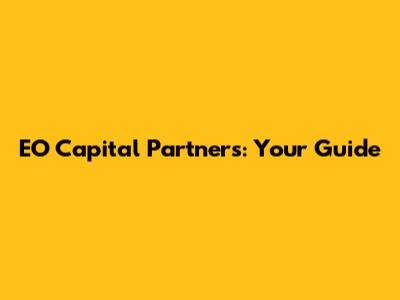 EO Capital Partners: Your Guide
