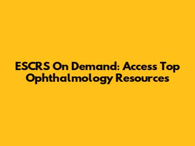 ESCRS On Demand: Access Top Ophthalmology Resources