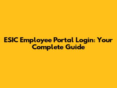 ESIC Employee Portal Login: Your Complete Guide