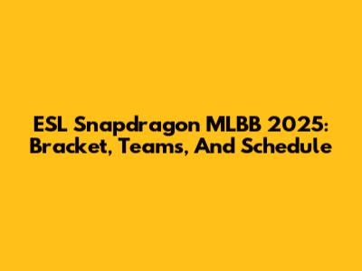 ESL Snapdragon MLBB 2025: Bracket, Teams, And Schedule