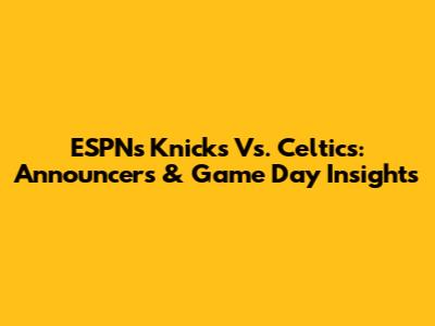 ESPN's Knicks Vs. Celtics: Announcers & Game Day Insights