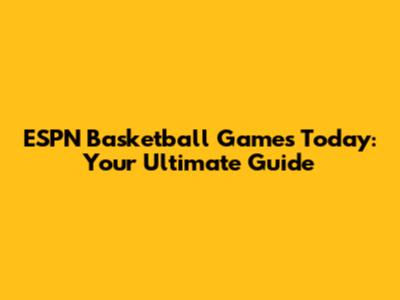 ESPN Basketball Games Today: Your Ultimate Guide