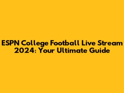 ESPN College Football Live Stream 2024: Your Ultimate Guide