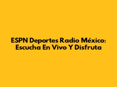 ESPN Deportes Radio México: Escucha En Vivo Y Disfruta