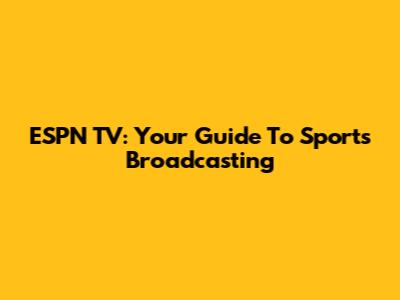 ESPN TV: Your Guide To Sports Broadcasting
