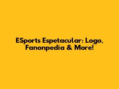 ESports Espetacular: Logo, Fanonpedia & More!