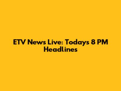 ETV News Live: Today's 8 PM Headlines