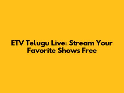 ETV Telugu Live: Stream Your Favorite Shows Free