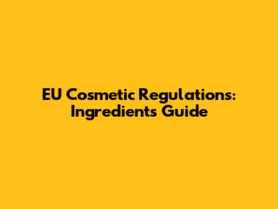 EU Cosmetic Regulations: Ingredients Guide