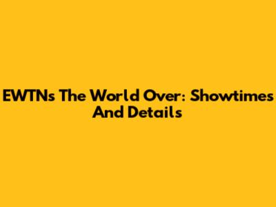 EWTN's The World Over: Showtimes And Details