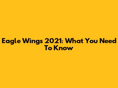 Eagle Wings 2021: What You Need To Know