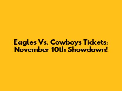 Eagles Vs. Cowboys Tickets: November 10th Showdown!
