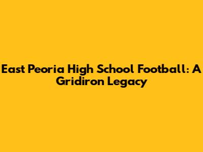 East Peoria High School Football: A Gridiron Legacy