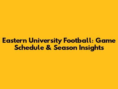 Eastern University Football: Game Schedule & Season Insights