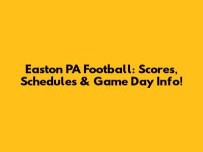 Easton PA Football: Scores, Schedules & Game Day Info!