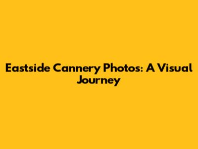 Eastside Cannery Photos: A Visual Journey