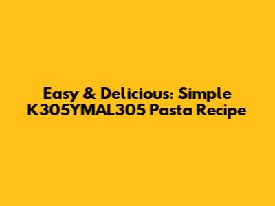 Easy & Delicious: Simple K305YMAL305 Pasta Recipe