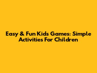 Easy & Fun Kids Games: Simple Activities For Children