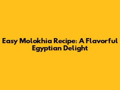 Easy Molokhia Recipe: A Flavorful Egyptian Delight