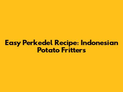 Easy Perkedel Recipe: Indonesian Potato Fritters