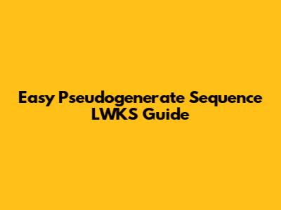 Easy Pseudogenerate Sequence LWKS Guide