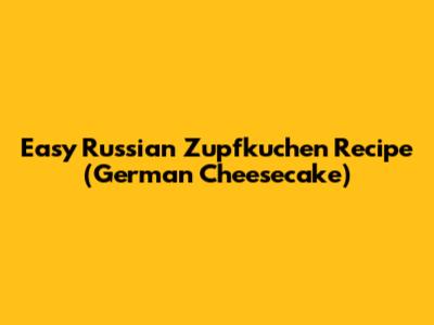 Easy Russian Zupfkuchen Recipe (German Cheesecake)