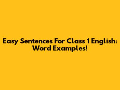 Easy Sentences For Class 1 English: Word Examples!