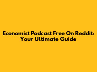 Economist Podcast Free On Reddit: Your Ultimate Guide