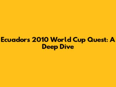 Ecuador's 2010 World Cup Quest: A Deep Dive