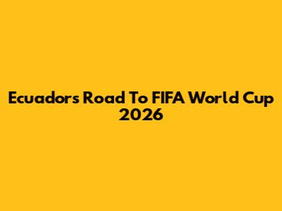 Ecuador's Road To FIFA World Cup 2026
