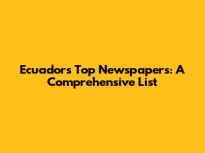 Ecuador's Top Newspapers: A Comprehensive List