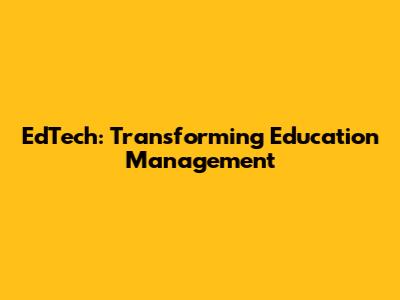 EdTech: Transforming Education Management