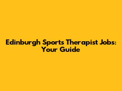 Edinburgh Sports Therapist Jobs: Your Guide