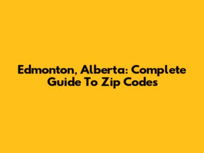 Edmonton, Alberta: Complete Guide To Zip Codes