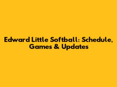 Edward Little Softball: Schedule, Games & Updates