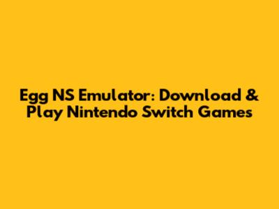 Egg NS Emulator: Download & Play Nintendo Switch Games