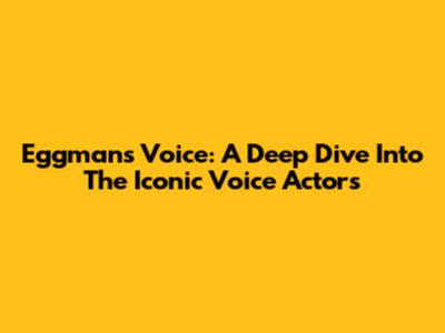 Eggman's Voice: A Deep Dive Into The Iconic Voice Actors
