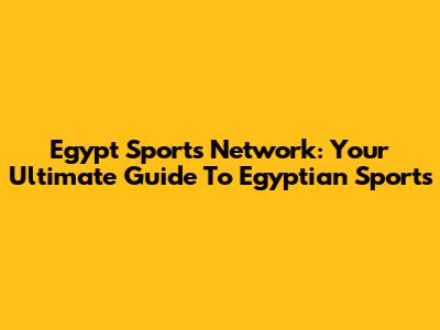 Egypt Sports Network: Your Ultimate Guide To Egyptian Sports