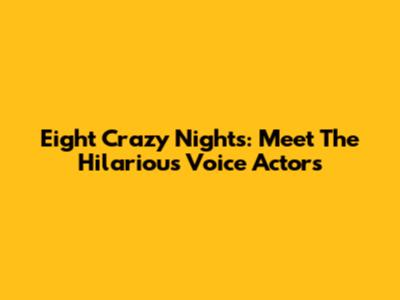 Eight Crazy Nights: Meet The Hilarious Voice Actors