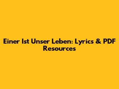 Einer Ist Unser Leben: Lyrics & PDF Resources